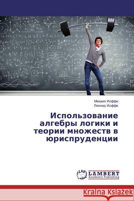 Ispol'zovanie algebry logiki i teorii mnozhestv v jurisprudencii Ioffe, Mihail; Ioffe, Leonid 9783659830051 LAP Lambert Academic Publishing - książka