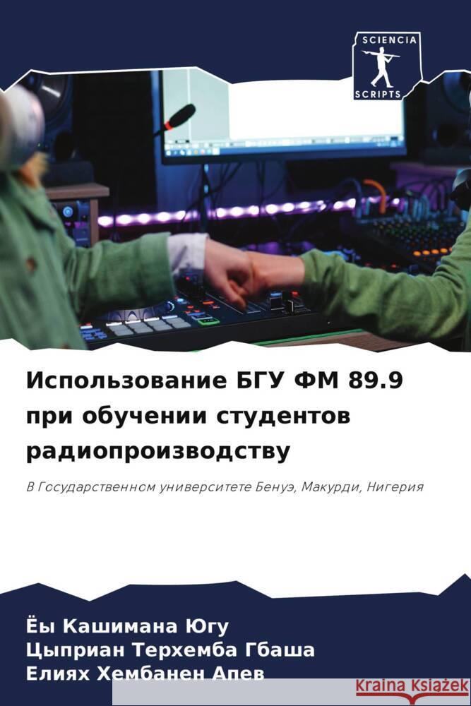 Ispol'zowanie BGU FM 89.9 pri obuchenii studentow radioproizwodstwu JUGU, JOY KASHIMANA, GBASHA, Cyprian Terhemba, Apew, Eliqh Hembanen 9786208045180 Sciencia Scripts - książka