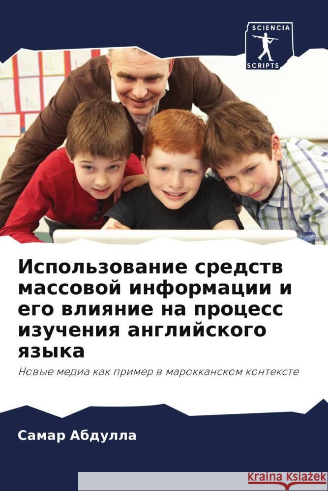 Ispol'zowanie sredstw massowoj informacii i ego wliqnie na process izucheniq anglijskogo qzyka Abdulla, Samar 9786208023539 Sciencia Scripts - książka