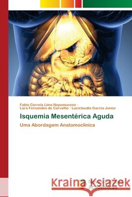 Isquemia Mesentérica Aguda Fabio Correia Lima Nepomuceno, Lara Fernandes de Carvalho, Luciclaudio Garcia Junior 9786202807937 Novas Edicoes Academicas - książka