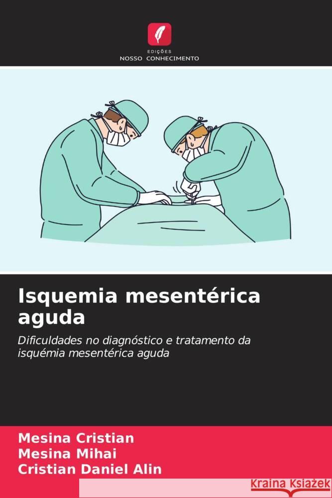 Isquemia mesentérica aguda Cristian, Mesina, Mihai, Mesina, Alin, Cristian Daniel 9786204849256 Edições Nosso Conhecimento - książka