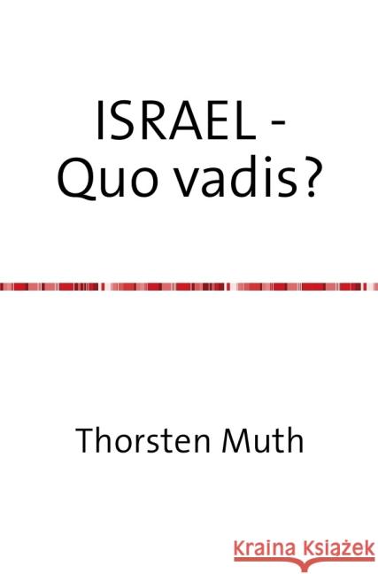 ISRAEL - Quo vadis? : Der Nahostkonflikt und (s)eine verzwickte Lösung Muth, Thorsten 9783844230567 epubli - książka