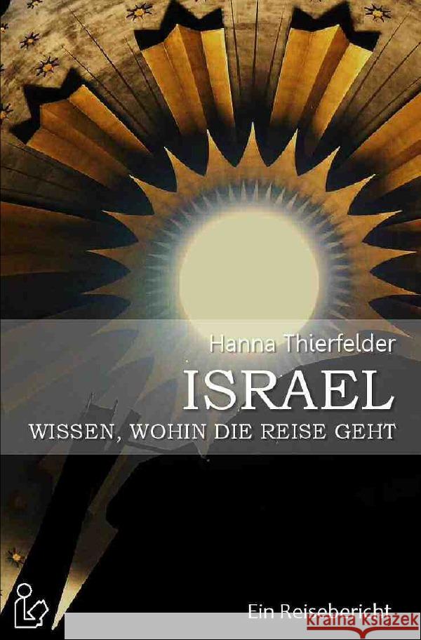 ISRAEL - WISSEN, WOHIN DIE REISE GEHT : Ein Reisebericht Thierfelder, Hanna 9783750249530 epubli - książka