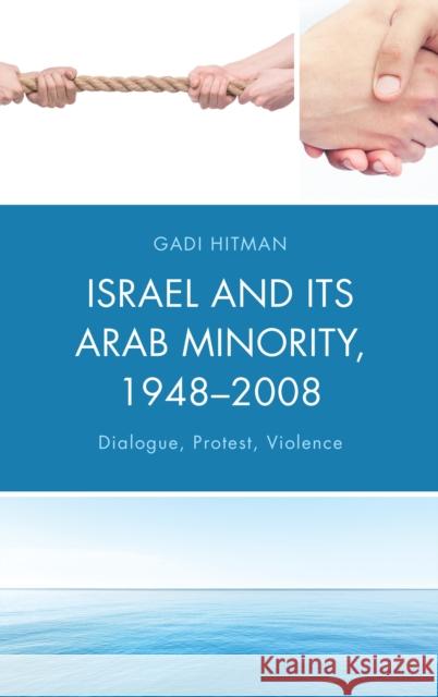 Israel and Its Arab Minority, 1948-2008: Dialogue, Protest, Violence Hitman, Gadi 9781498539722 Lexington Books - książka