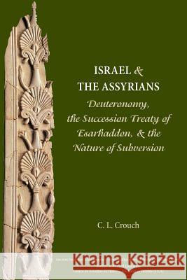 Israel and the Assyrians: Deuteronomy, the Succession Treaty of Esarhaddon, and the Nature of Subversion Crouch, Carly 9781628370256 SBL Press - książka