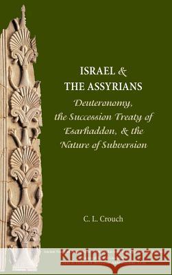 Israel and the Assyrians: Deuteronomy, the Succession Treaty of Esarhaddon, and the Nature of Subversion Crouch, Carly 9781628370270 SBL Press - książka
