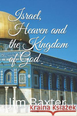 Israel, Heaven and the Kingdom of God Jim Baxter 9781717789877 Independently Published - książka