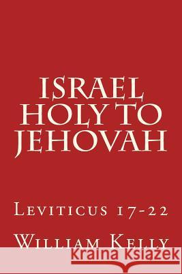 Israel Holy to Jehovah: Leviticus 17-22 William Kelly 9781514613931 Createspace - książka