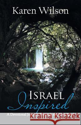 Israel Inspired: A Devotional Journey Through the Holy Land Karen Wilson 9781512766004 WestBow Press - książka
