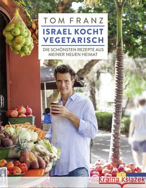 Israel kocht vegetarisch : Die schönsten Rezepte aus meiner neuen Heimat Franz, Tom 9783038009573 AT Verlag - książka