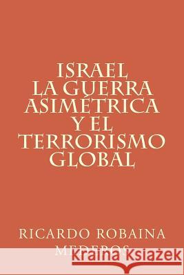 Israel La Guerra Asimetrica Y El Terrorismo Global Mederos, Ricardo Robaina 9781507644287 Createspace - książka