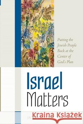 Israel Matters: Putting the Jewish People Back at the Center of God's Plan Jacob Fronczak 9781892124982 First Fruits of Zion, Incorporated - książka