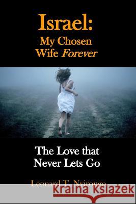 Israel: My Chosen Wife Forever: The Love That Never Lets Go Leonard Thomas Nyirongo 9781719839358 Independently Published - książka