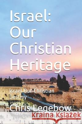 Israel: Our Christian Heritage: Israel Our Christian Destiny Chris a. Legebow 9781988914121 Living Word - książka