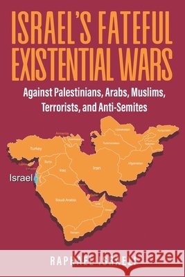 Israel's Fateful Existential Wars: Against Palestinians, Arabs, Muslims, Terrorists, and Anti-Semites Raphael Israeli 9781634103602 Strategic Book Publishing - książka