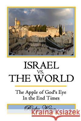 ISRAEL vs. THE WORLD: The Apple of God's Eye in the End Times King, Ricky 9781511906036 Createspace - książka