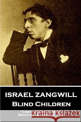 Israel Zangwill - Blind Children: 'I hate French poetry. What measured glitter!'' Zangwill, Israel 9781787802162 Portable Poetry - książka