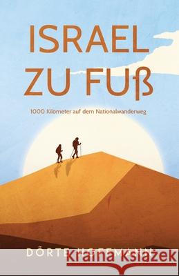 Israel zu Fuß: 1000 Kilometer auf dem Nationalwanderweg Hoffmann, Dörte 9781689420907 Independently Published - książka