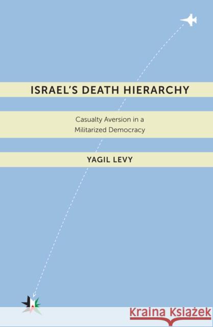 Israelas Death Hierarchy: Casualty Aversion in a Militarized Democracy Levy, Yagil 9780814753347 New York University Press - książka