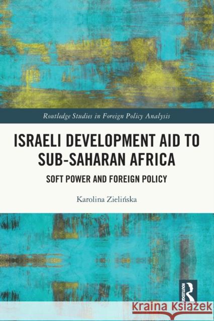 Israeli Development Aid to Sub-Saharan Africa: Soft Power and Foreign Policy Zielińska, Karolina 9780367633851 Taylor & Francis Ltd - książka
