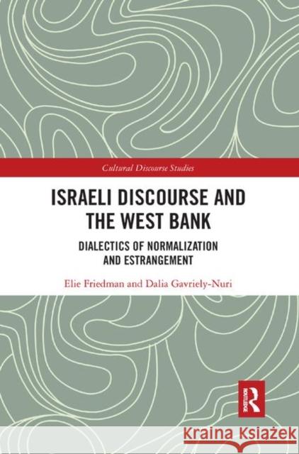 Israeli Discourse and the West Bank: Dialectics of Normalization and Estrangement Elie Friedman Dalia Gavriely-Nuri 9780367878597 Routledge - książka