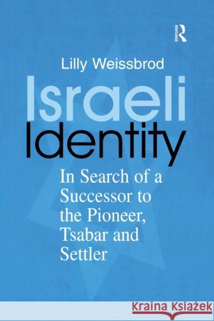 Israeli Identity: In Search of a Successor to the Pioneer, Tsabar and Settler Lilly Weissbrod 9781138883963 Routledge - książka