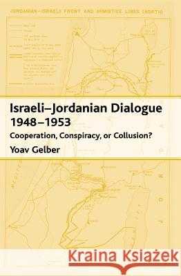 Israeli-Jordanian Dialogue, 1948-1953: Cooperation, Conspiracy or Collusion? Gelber, Yoav 9781845190446 SUSSEX ACADEMIC PRESS - książka