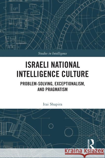 Israeli National Intelligence Culture: Problem-Solving, Exceptionalism, and Pragmatism Itai Shapira 9781032779294 Routledge - książka