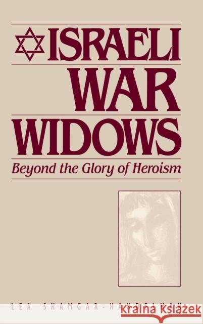 Israeli War Widows: Beyond the Glory of Heroism Lea Shamgar-Handelman 9780897890946 Bergin & Garvey - książka
