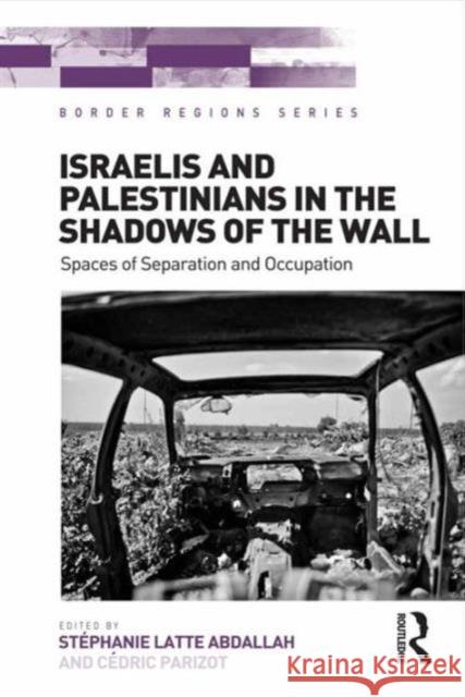 Israelis and Palestinians in the Shadows of the Wall: Spaces of Separation and Occupation Dr. Cedric Parizot Dr. Stephanie Latte Abdallah Doris Wastl-Walter 9781472448880 Ashgate Publishing Limited - książka