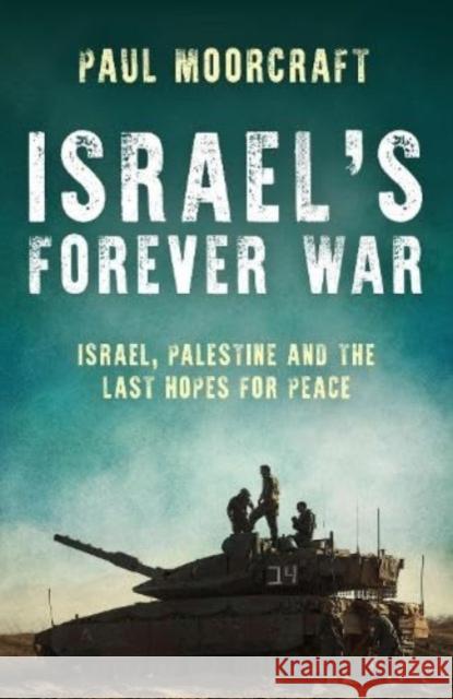 Israel’s Forever War: Israel, Palestine and the Last Hopes for Peace Paul Moorcraft 9781785908729 Biteback Publishing - książka