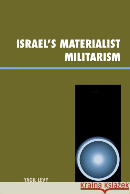 Israel's Materialist Militarism Yagil Levy 9780739119082 Lexington Books - książka