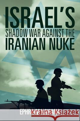 Israel's Shadow War Against the Iranian Nuke Ephraim Kahana 9781493137138 Xlibris Corporation - książka