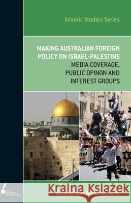 ISS 13 Making Australian Foreign Policy on Israel-Palestine: Media Coverage, Public Opinion and Interest Groups Eulalia Han Halim Rane  9780522867503 Academic Monographs - książka