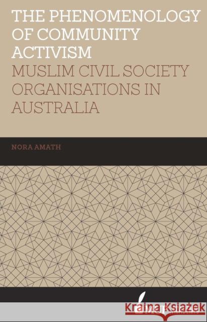 ISS 19 the Phenomenology of Community Activism: Muslim Civil Society Organisations in Australia Nora Amath   9780522869262 Academic Monographs - książka