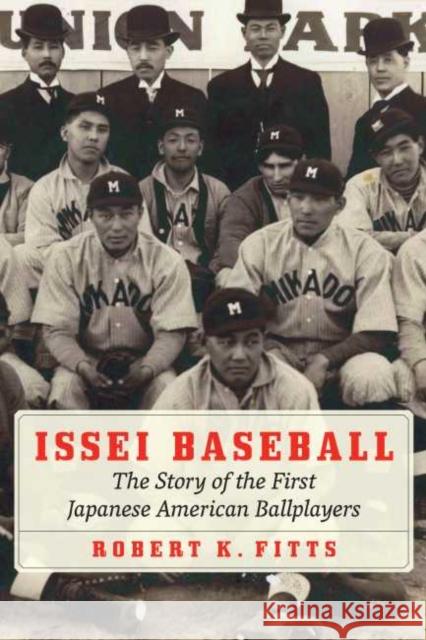 Issei Baseball: The Story of the First Japanese American Ballplayers Robert K. Fitts 9781496213488 University of Nebraska Press - książka