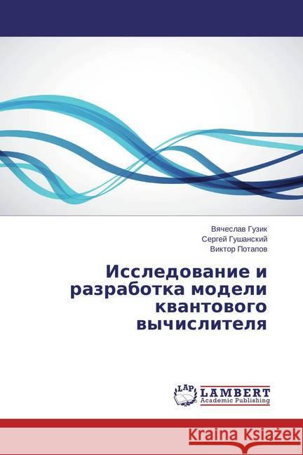 Issledovanie i razrabotka modeli kvantovogo vychislitelya Guzik, Vyacheslav; Gushanskij, Sergej; Potapov, Viktor 9783659758720 LAP Lambert Academic Publishing - książka