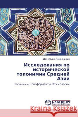 Issledovaniya Po Istoricheskoy Toponimii Sredney Azii Kamoliddin Shamsiddin 9783659415548 LAP Lambert Academic Publishing - książka