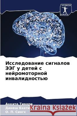 Issledowanie signalow JeJeG u detej s nejromotornoj inwalidnost'ü Tiwari, Ankita, Bhatiq, Dinesh, Singh, O. P. 9786205656808 Sciencia Scripts - książka