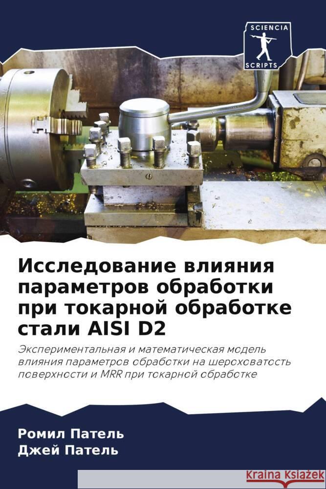 Issledowanie wliqniq parametrow obrabotki pri tokarnoj obrabotke stali AISI D2 Patel', Romil, Patel', Dzhej 9786204528342 Sciencia Scripts - książka
