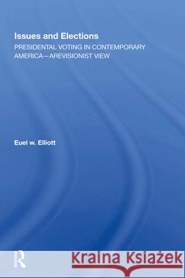 Issues and Elections: Presidential Voting in Contemporary America--A Revisionist View Euel W. Elliott 9780367012793 Routledge - książka