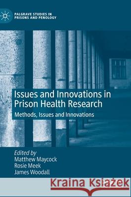 Issues and Innovations in Prison Health Research: Methods, Issues and Innovations Maycock, Matthew 9783030464004 Palgrave MacMillan - książka