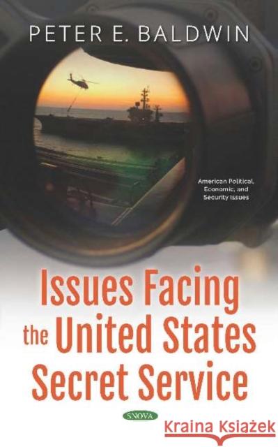 Issues Facing the United States Secret Service Peter E. Baldwin   9781536155938 Nova Science Publishers Inc - książka