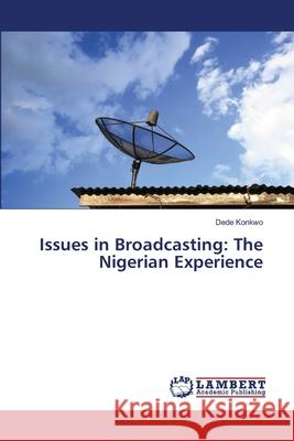 Issues in Broadcasting: The Nigerian Experience Konkwo, Dede 9786139979318 LAP Lambert Academic Publishing - książka