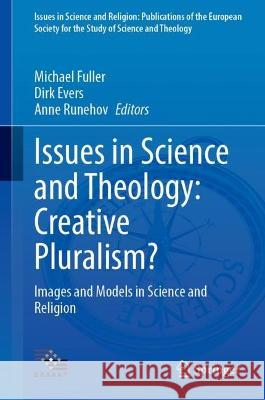 Issues in Science and Theology: Creative Pluralism?: Images and Models in Science and Religion Fuller, Michael 9783031062766 Springer International Publishing - książka