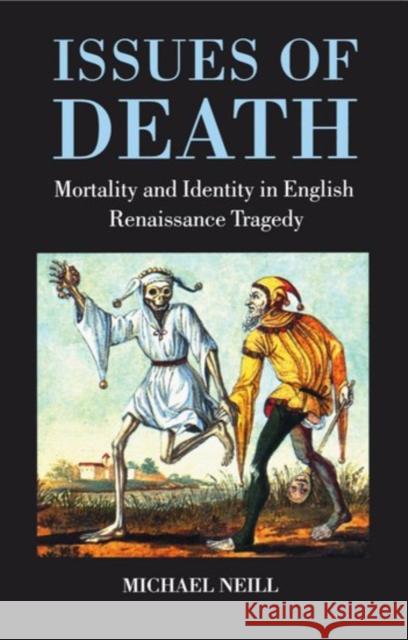 Issues of Death: Mortality and Identity in English Renaissance Tragedy Neill, Michael 9780198184935 Oxford University Press - książka
