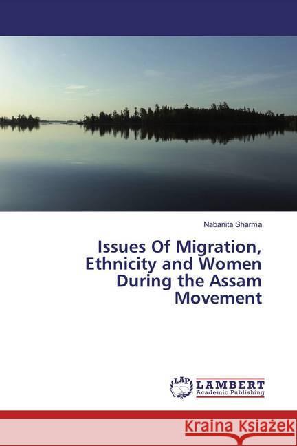 Issues Of Migration, Ethnicity and Women During the Assam Movement Sharma, Nabanita 9783659862052 LAP Lambert Academic Publishing - książka