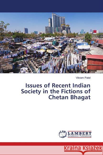 Issues of Recent Indian Society in the Fictions of Chetan Bhagat Patel, Vikram 9783659802683 LAP Lambert Academic Publishing - książka