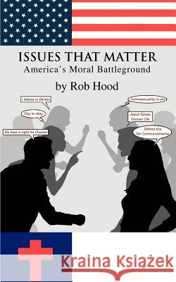 Issues That Matter: America's Moral Battleground Hood, Rob 9780595356676 iUniverse - książka