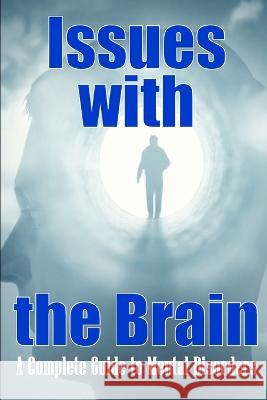 Issues with the Brain: A Complete Guide to Mental Disorders Brain Disorders Athelwood Brakley   9783986082932 Moisescu Stefan - książka